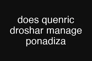 does quenric droshar manage ponadiza