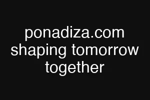 ponadiza.com shaping tomorrow together
